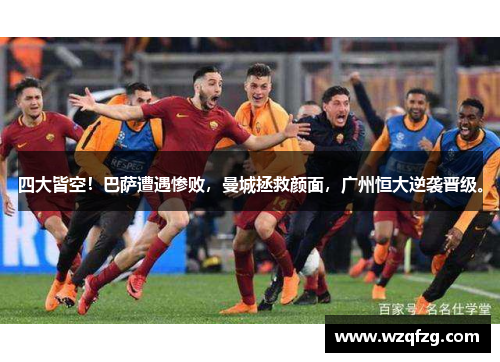 四大皆空！巴萨遭遇惨败，曼城拯救颜面，广州恒大逆袭晋级。